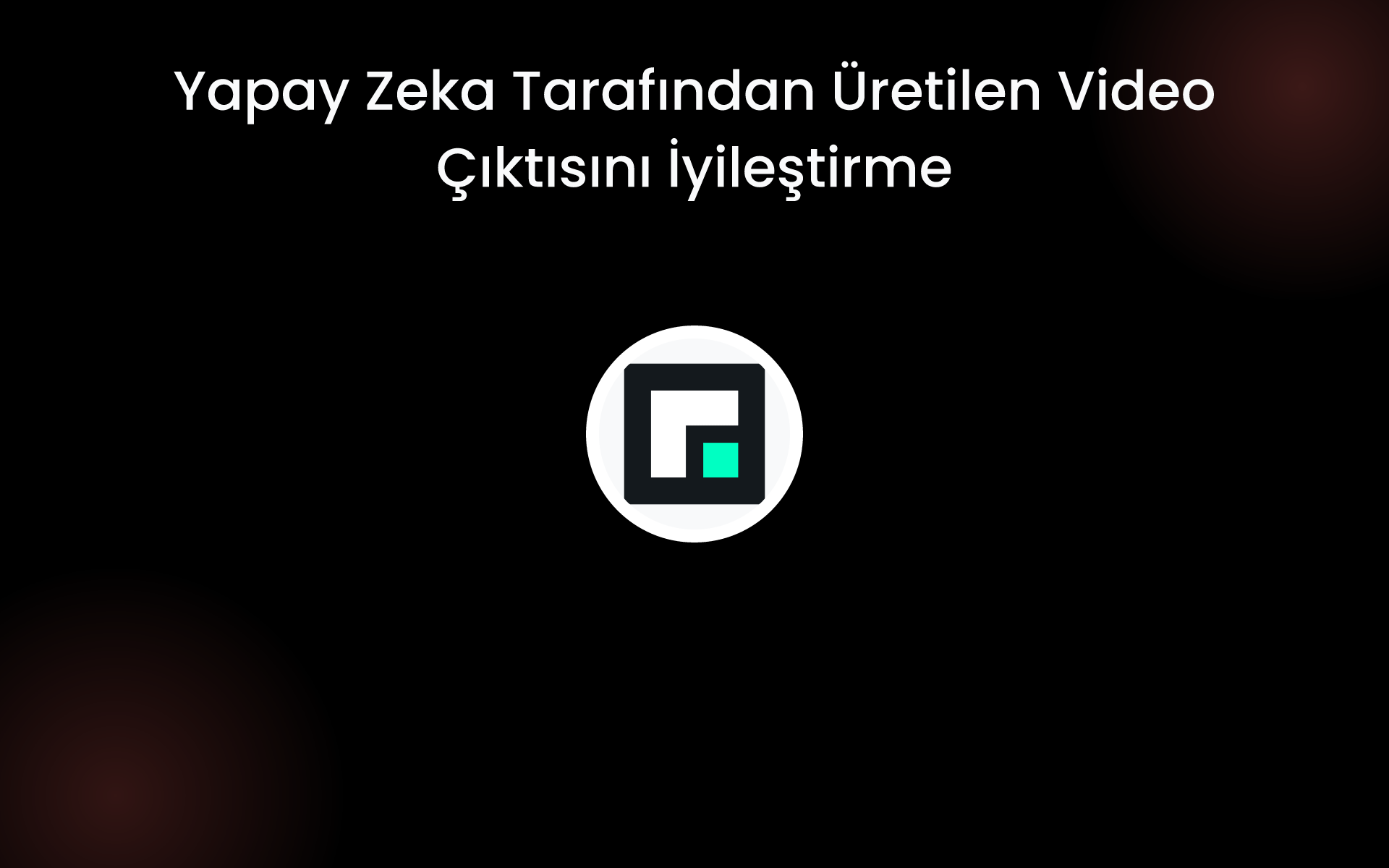 Yapay Zeka Tarafından Üretilen Video Çıktısını İyileştirme tools Yapay Zeka Tarafından Üretilen Video Çıktısını İyileştirme tools